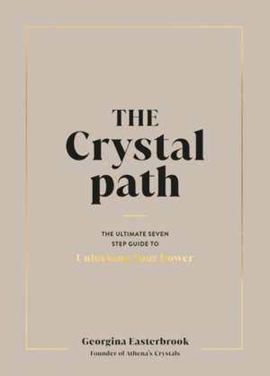 The Crystal Path:The Ultimate Seven-Step Guide to Unlocking Your Power with Crystal Healing