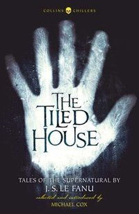 The Tiled House Tales of Terror by J. S. Le Fanu