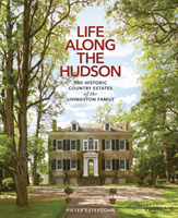 Life Along The Hudson The Historic Country Estates of the Livingston Family