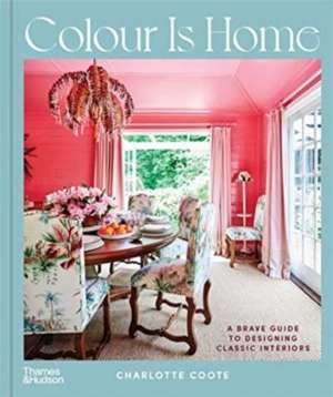 Colour is Home : A Brave Guide to Designing Classic Interiors