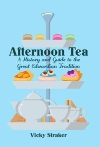 Afternoon Tea A History and Guide to the Great Edwardian Tradition