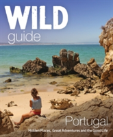 The Wild Guide Portugal Hidden Places, Great Adventures and the Good Life