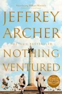 Nothing Ventured: William Warwick Chronicle 1 by Jeffrey Archer