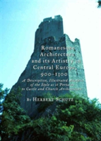 Romanesque Architecture and its Artistry in Central Europe, 900-1300 A Descriptive, Illustrated Analysis of the Style as it Pertains to Castle and Church Architecture