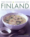 The Food and Cooking of Finland Traditions, Ingredients, Tastes and Techniques in Over 60 Classic Recipes