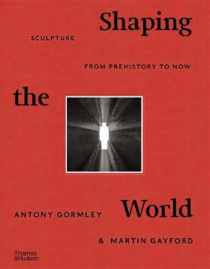 Shaping the World : Sculpture from Prehistory to Now