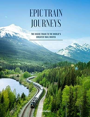 Epic Train Journeys : The Inside Track to the World's Greatest Rail Routes