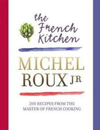 The French Kitchen 200 Recipes From the Master of French Cooking