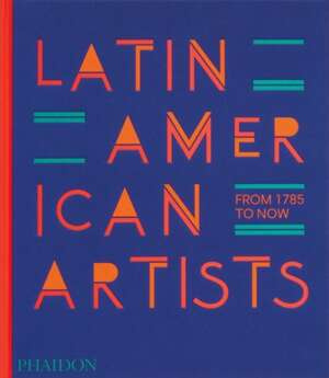 Latin American Artists : From 1785 to Now