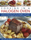 Cooking in a Halogen Oven How to Make the Most of a Halogen Oven with Practical Techniques and 60 Delicious Recipes: with More Than 300 Step-by-Step Photographs
