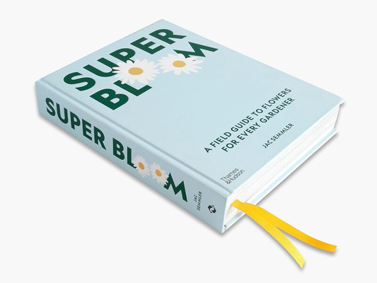 Super Bloom : A Field Guide to Flowers for Every Gardener