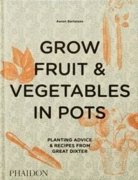 Grow Fruit & Vegetables in Pots : Planting Advice & Recipes from Great Dixter