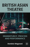 British Asian Theatre Dramaturgy, Process and Performance