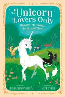For Unicorn Lovers Only : History, Mythology, Facts, and More