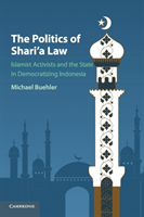 The Politics of Shari'a Law Islamist Activists and the State in Democratizing Indonesia