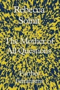 The Mother of All Questions : Further Feminisms