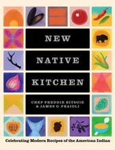 The New Native Kitchen : Celebrating Modern Recipes of the American Indian