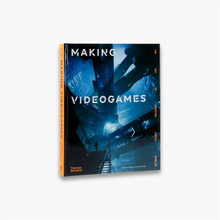 Making Videogames : The Art of Creating Digital Worlds