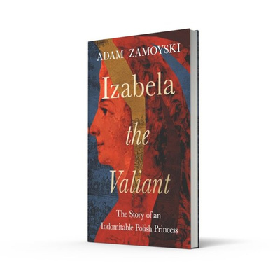 Izabela the Valiant : The Story of an Indomitable Polish Princess