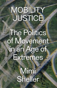Mobility Justice The Politics of Movement in an Age of Extremes. Mimi Sheller