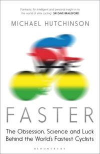 Faster : The Obsession, Science and Luck Behind the World's Fastest Cyclists