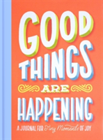 Good Things Are Happening (Guided Journal): A Journal for Tiny Mo A Journal for Tiny Moments of Joy