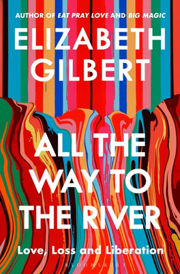 All the Way to the River : Love, Loss and Liberation
