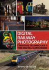 Digital Railway Photography Creative Techniques and the Digital Darkroom