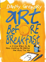 Art Before Breakfast A Zillion Ways to be More Creative No Matter How Busy You Are