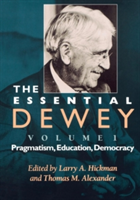 The Essential Dewey, Volume 1 Pragmatism, Education, Democracy