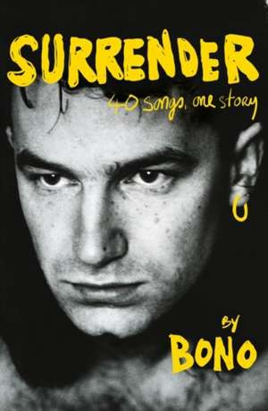 Surrender : Bono Autobiography: 40 Songs, One Story