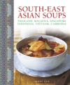 South - East Asian Soups Thailand, Malaysia, Singapore, Indonesia, Vietnam, Cambodia