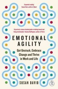 Emotional Agility : Get Unstuck, Embrace Change and Thrive in Work and Life