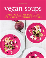 Vegan Soups Over 100 recipes for soups, sprinkles, toppings & twists