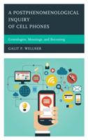 A Postphenomenological Inquiry of Cell Phones Genealogies, Meanings, and Becoming