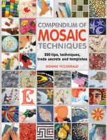Compendium of Mosaic Techniques 300 Tips, Techniques, Trade Secrets and Templates