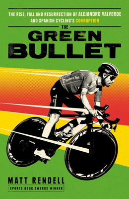 The Green Bullet : The rise, fall and resurrection of Alejandro Valverde and Spanish cycling’s corruption