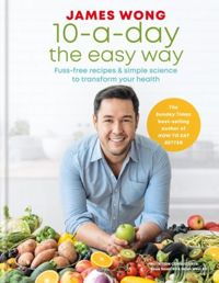 10-a-Day the Easy Way Fuss-free Recipes & Simple Science to Transform your Health