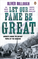 Let Our Fame Be Great Journeys among the defiant people of the Caucasus