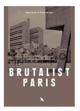 Brutalist Paris : Post-War Brutalist Architecture in Paris and Environs