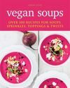 Vegan Soups: Over 100 recipes for soups, sprinkles, toppings & twists