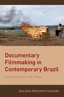 Documentary Filmmaking in Contemporary Brazil Cinematic Archives of the Present