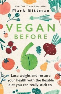 Vegan Before 6 : lose weight and restore your health with the flexible diet you can really stick to