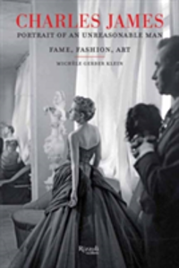 Charles James Portrait of an Unreasonable Man: Fame, Fashion, Art