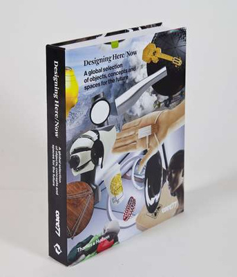 Designing Here/Now A Global Selection of Objects, Concepts and Spaces for the Future