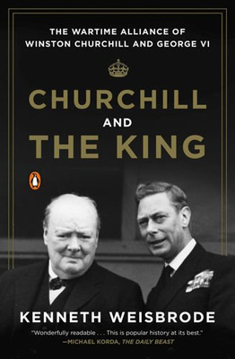 Churchill And The King The Wartime Alliance of Winston Churchill and George VI