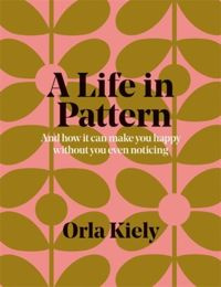 A Life in Pattern And how it can make you happy without you even noticing
