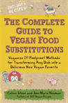 The Complete Guide to Vegan Food Substitutions Foolproof Methods for Transforming Any Dish into a Delicious New Vegan Favorite