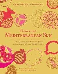 Under the Mediterranean Sun A food journey from Northern Africa to Southern Europe and the Middle East