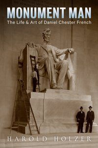 Monument Man The Life and Art of Daniel Chester French